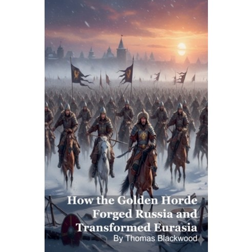 (영문도서)How the Golden Horde Forged Russia and Transformed Eurasia Paperback, Silverback Books, English, 9798233001079