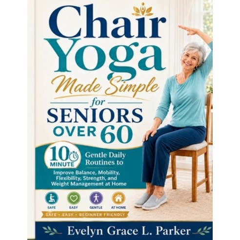 (영문도서)Chair Yoga Made Simple for Seniors Over 60: 10 Minute Gentle Daily Routines to I... Paperback, Independently Published, English, 9798197198112