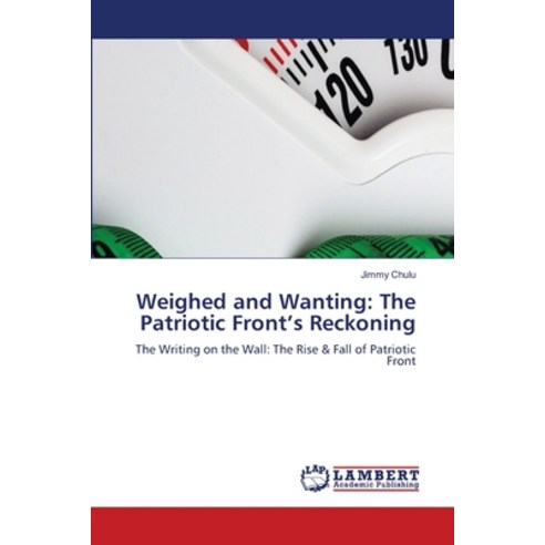 (영문도서)Weighed and Wanting: The Patriotic Front's Reckoning Paperback, LAP Lambert Academic Publis..., English, 9786209825989