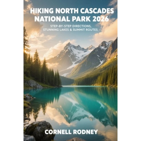 (영문도서)Hiking North Cascades National Park 2026: Step-By-Step Directions Stunning Lake... Paperback, Independently Published, English, 9798243859264