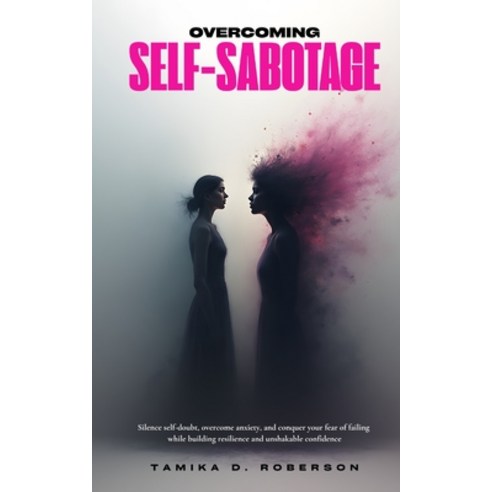 (영문도서)Overcoming Self-Sabotage: A Compassionate Guide to Self-Doubt Overcome Anxiety ... Paperback, Tamika D. Roberson, English, 9798218780760