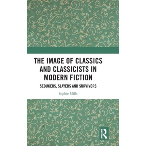 (영문도서)The Image of Classics and Classicists in Modern Fiction: Seducers Slayers and S... Hardcover, Routledge, English, 9781032256993