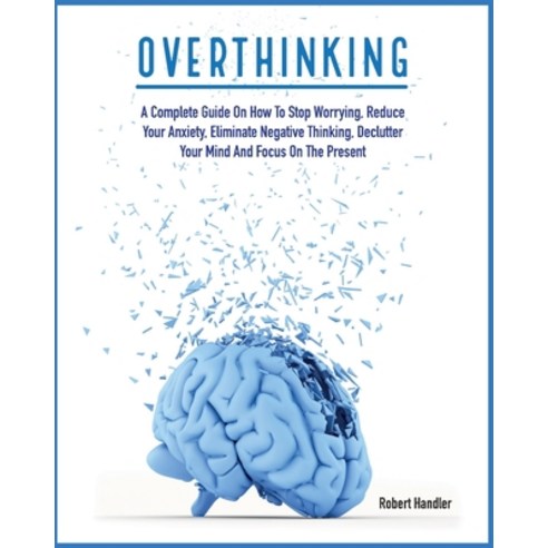 (영문도서) Overthinking: A Complete Guide on How to Stop Worrying Reduce Your Anxiety Eliminate Negati... Paperback, Robert Handler, English, 9781803064635