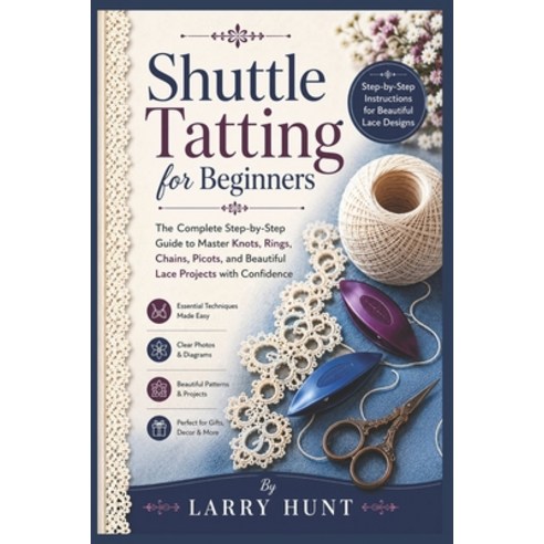 (영문도서)Shuttle Tatting for Beginners: The Complete Step-by-Step Guide to Master Knots ... Paperback, Independently Published, English, 9798199355032