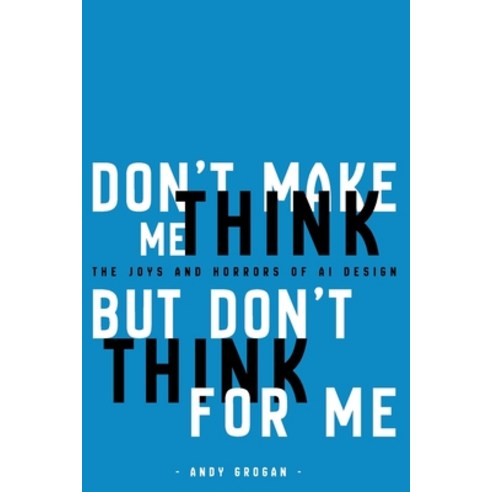(영문도서)Don't Make Me Think But Don't Think For Me: The Joys and Horrors of AI Design Paperback, Brindian Press, English, 9780991159291