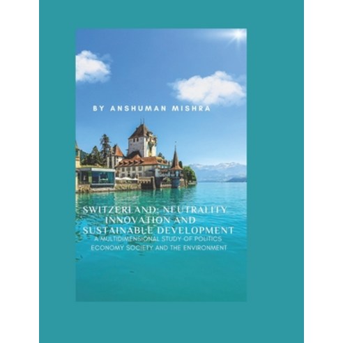 (영문도서)Switzerland: Neutrality Innovation and Sustainable Development: A Multidimension... Paperback, Independently Published, English, 9798243615679