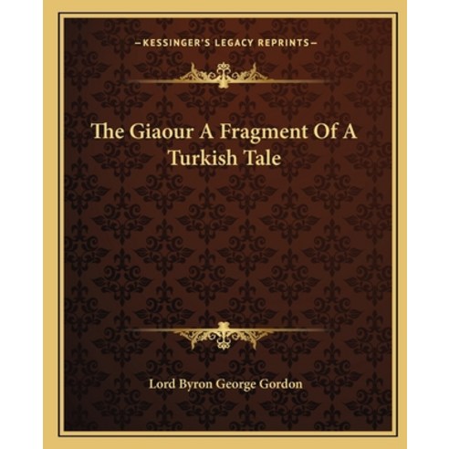 (영문도서)The Giaour A Fragment Of A Turkish Tale Paperback, English, 9781162695679, Kessinger Publishing
