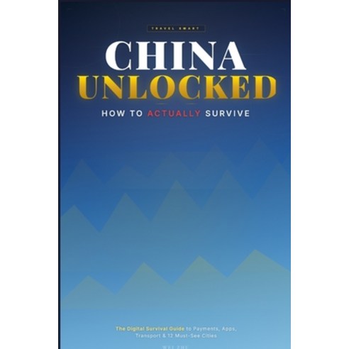 (영문도서)China Unlocked: How to Actually Survive: The Digital Survival Guide to Payments ... Paperback, Independently Published, English, 9798198712904