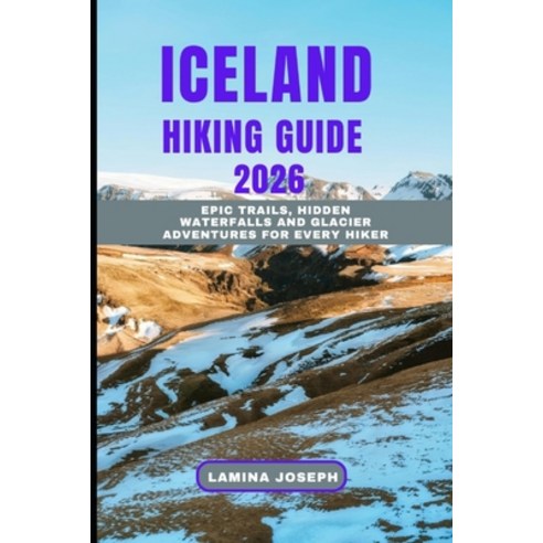 (영문도서)Iceland Hiking Guide 2026: Epic Trails Hidden Waterfalls And Glacier Adventures... Paperback, Independently Published, English, 9798273169289