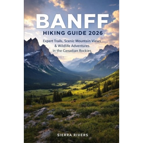 (영문도서)Banff Hiking Guide 2026: Expert Trails Scenic Mountain Views & Wildlife Adventu... Paperback, Independently Published, English, 9798261901204