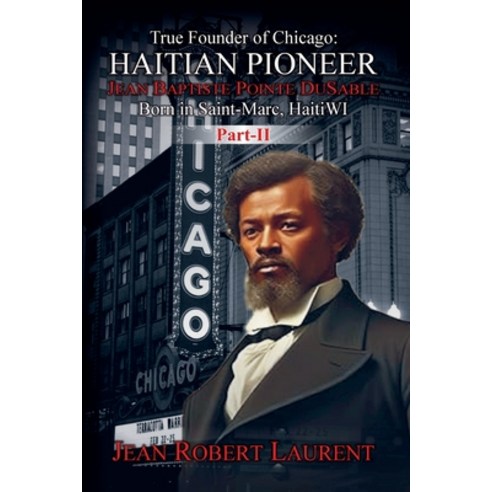 (영문도서)The True Founder of Chicago: Haitian Pioneer Jean Baptiste Pointe DuSable - Volu... Paperback, Jean Robert Laurent, English, 9798233312304
