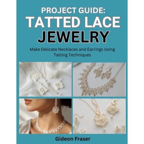 (영문도서)Project Guide: TATTED LACE JEWELRY : Make Delicate Necklaces and Earrings Using... Paperback, Independently Published, English, 9798273091047