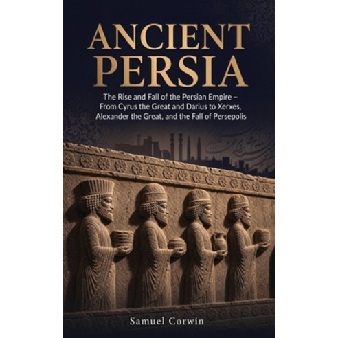 (영문도서)Ancient Persia: The Rise and Fall of the Persian Empire - From Cyrus the Great a... Hardcover, Absorbing History, English, 9798950192043