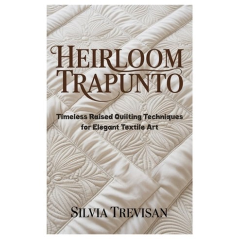 (영문도서)Heirloom Trapunto: Timeless Raised Quilting Techniques for Elegant Textile Art Paperback, Independently Published, English, 9798241286383 Independently Published, English, 9798241286383