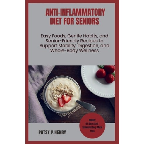 (영문도서)Anti-Inflammatory Diet for Seniors: Easy Foods Gentle Habits and Senior-Friend... Paperback, Independently Published, English, 9798276993560