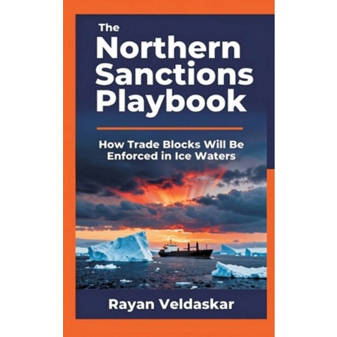 (영문도서)The Northern Sanctions Playbook: How Trade Blocks Will Be Enforced in Ice Waters Hardcover, Vij Books, English, 9789377949129