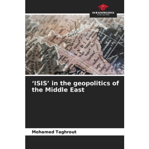 (영문도서)'ISIS' in the geopolitics of the Middle East Paperback, Our Knowledge Publishing, English, 9786209977060