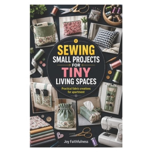 (영문도서)Sewing Small Project for Tiny Living Spaces: Practical fabric creations for apar... Paperback, Independently Published, English, 9798198684492