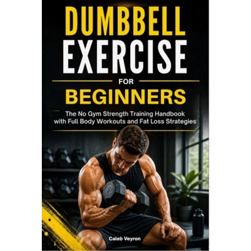 (영문도서)Dumbbell Exercise for Beginners: The No Gym Strength Training Handbook with Full... Paperback, Independently Published, English, 9798195296223