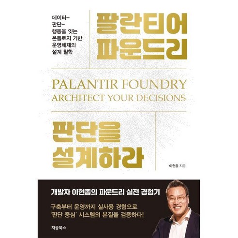 팔란티어 파운드리 판단을 설계하라:데이터-판단-행동을 잇는 온톨로지 기반 운영체제의 설계 철학, 처음북스, 이현종