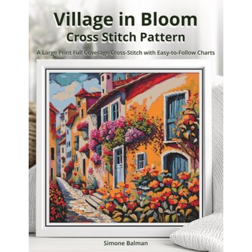 (영문도서)Village in Bloom Cross Stitch Pattern: A Large Print Full Coverage Cross-Stitch... Paperback, Independently Published, English, 9798269928456