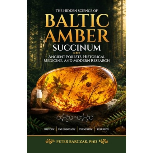 (영문도서)The Hidden Science of Baltic Amber Succinum: Ancient Forests Historical Medicin... Paperback, P.H.Royal, English, 9788398086912