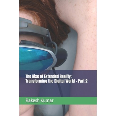 (영문도서)The Rise of Extended Reality: Transforming the Digital World - Part 2 Paperback, Independently Published, English, 9798184526348