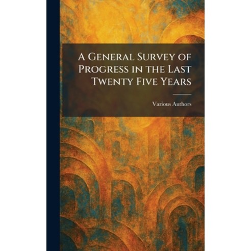 (영문도서)A General Survey of Progress in the Last Twenty Five Years Hardcover, Tradd Street Press, English, 9781025674087