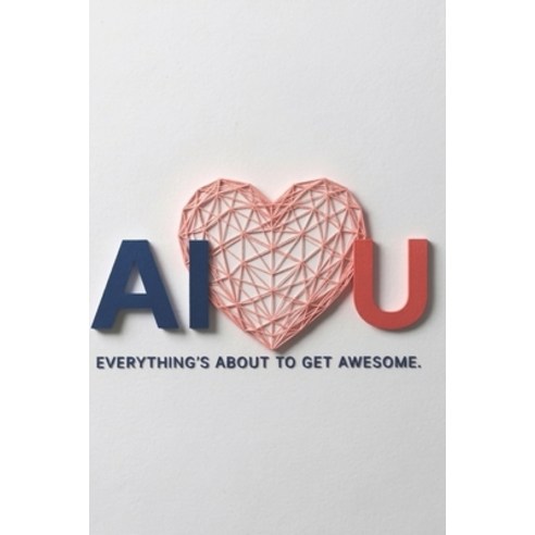 (영문도서)AI Love U: Everything About to Get Awesome Paperback, Independently Published, English, 9798197673480