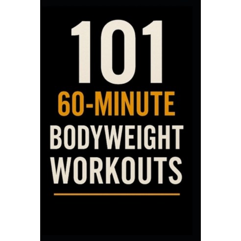(영문도서)101 60-Minute Body Weight Workouts: The Ultimate Home Training Guide for Strengt... Paperback, Independently Published, English, 9798271137488