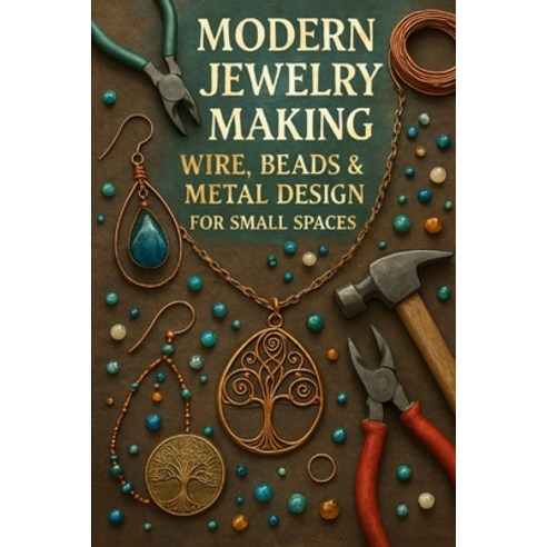 (영문도서)Modern Jewelry Making: Wire Beads & Metal Design for Small Spaces Paperback, Independently Published, English, 9798271884832 Independently Published, English, 9798271884832