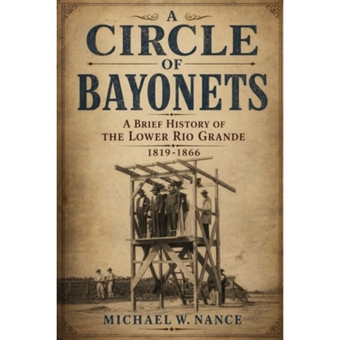 (영문도서)A Circle of Bayonets: A Brief History of the Lower Rio Grande 1819-1866 Paperback, Independently Published, English, 9798195317508