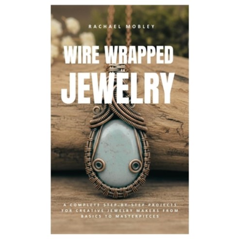 (영문도서)Wire Wrapped Jewelry: A Complete Step-by-Step Projects for Creative Jewelry Make... Paperback, Independently Published, English, 9798270107451