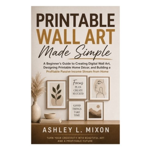 (영문도서)Printable Wall Art Made Simple: A Beginner's Guide to Creating Digital Wall Art ... Paperback, Independently Published, English, 9798195273262