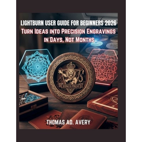 (영문도서)Lightburn User Guide for Beginners 2026: Turn Ideas into Precision Engravings in... Paperback, Independently Published, English, 9798241967855