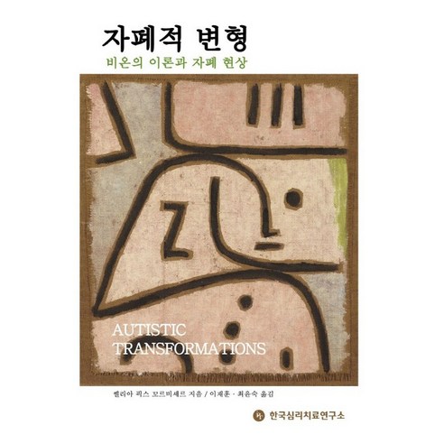 자폐적 변형:비온의 이론과 자폐 현상, 한국심리치료연구소, 쎌리아 픽스 꼬르비셰르 저/이재훈,최윤숙 공역