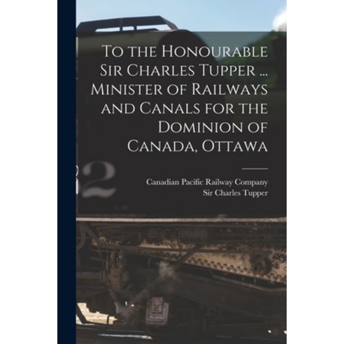 (영문도서) To the Honourable Sir Charles Tupper ... Minister of Railways ...