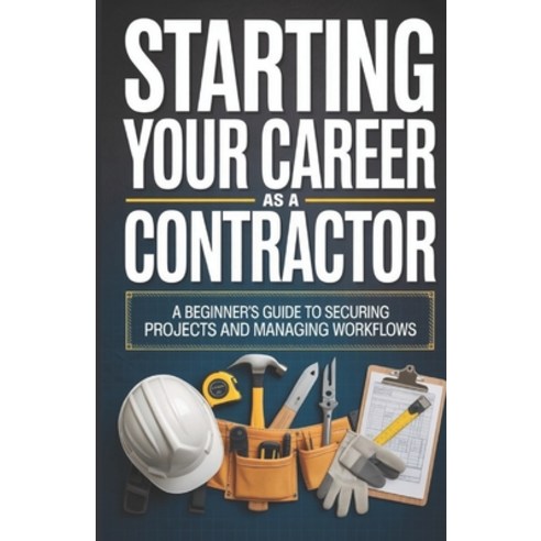 (영문도서)Starting Your Career as a Contractor: A Beginner's Guide to Securing Projects an... Paperback, Independently Published, English, 9798245113371