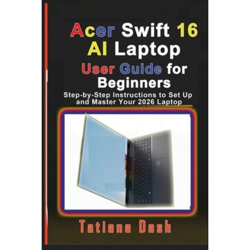 (영문도서)Acer Swift 16 AI Laptop User Guide for Beginners: Step-by-Step Instructions to S... Paperback, Independently Published, English, 9798247334323