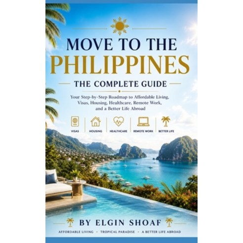 (영문도서)Move to the Philippines: The Complete Guide Your Step-by-Step Roadmap to Afforda... Paperback, Independently Published, English, 9798199723268