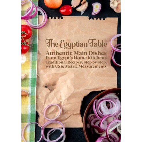 (영문도서)The Egyptian Table: Authentic Main Dishes from Egypt's Home Kitchens: Traditiona... Paperback, Independently Published, English, 9798188953263