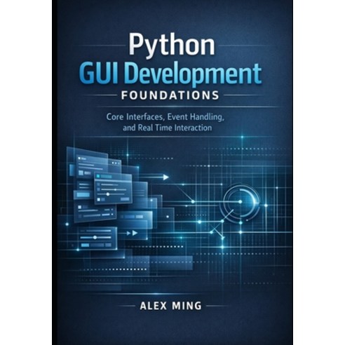 (영문도서)Python GUI Development Foundations: Core Interfaces Handling and Real Ti... Paperback, Independently Published, English, 9798244735260