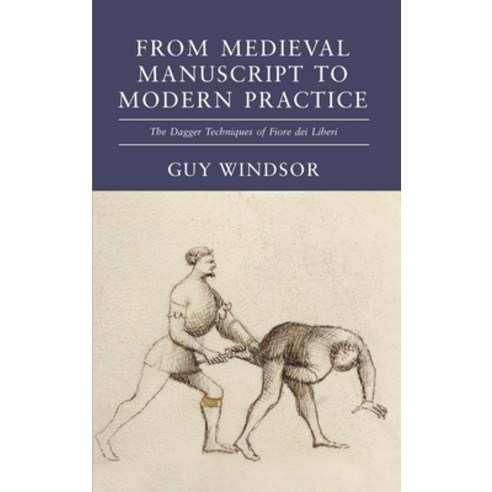 (영문도서)From Medieval Manuscript to Modern Practice: The Dagger Techniques of Fiore dei... Hardcover, Spada Press, English, 9781918229011