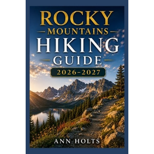 (영문도서)Rocky Mountains Hiking Guide 2026-2027: Best Trails Beginner and Solo Hike Tips... Paperback, Independently Published, English, 9798198082755