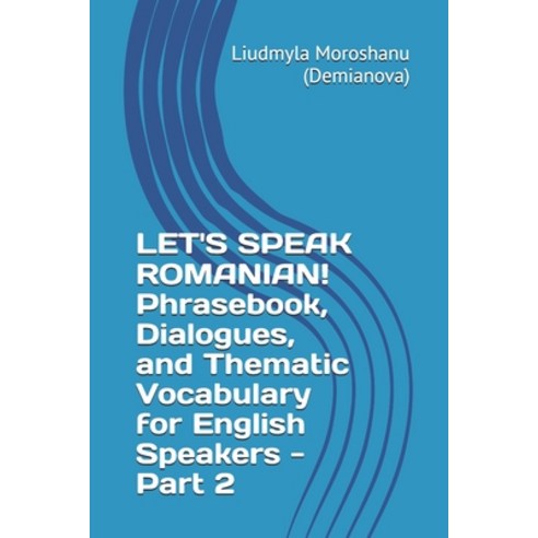 (영문도서)LET'S SPEAK ROMANIAN! Phrasebook Dialogues and Thematic Vocabulary for English... Paperback, Independently Published, English, 9798184830667