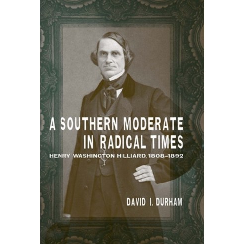 (영문도서)A Southern Moderate in Radical Times: Henry Washington Hilliard 1808-1892 Paperback, LSU Press, English, 9780807187548