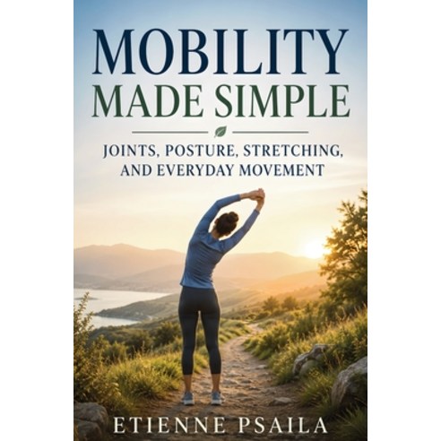 (영문도서)Mobility Made Simple: Joints Posture Stretching and Everyday Movement Paperback, Publishdrive, English, 9798901946312