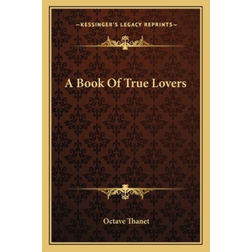 (영문도서)A Book Of True Lovers Paperback, English, 9781163716366, Kessinger Publishing