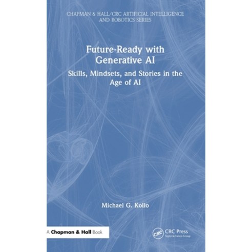 (영문도서)Future-Ready with Generative AI: Skills Mindsets and Stories in the Age of AI Hardcover, CRC Press, English, 9781032979939