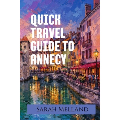(영문도서)Quick Travel Guide to Annecy: The Undiscovered Series Paperback, Ripe Melland Media, English, 9781969137266